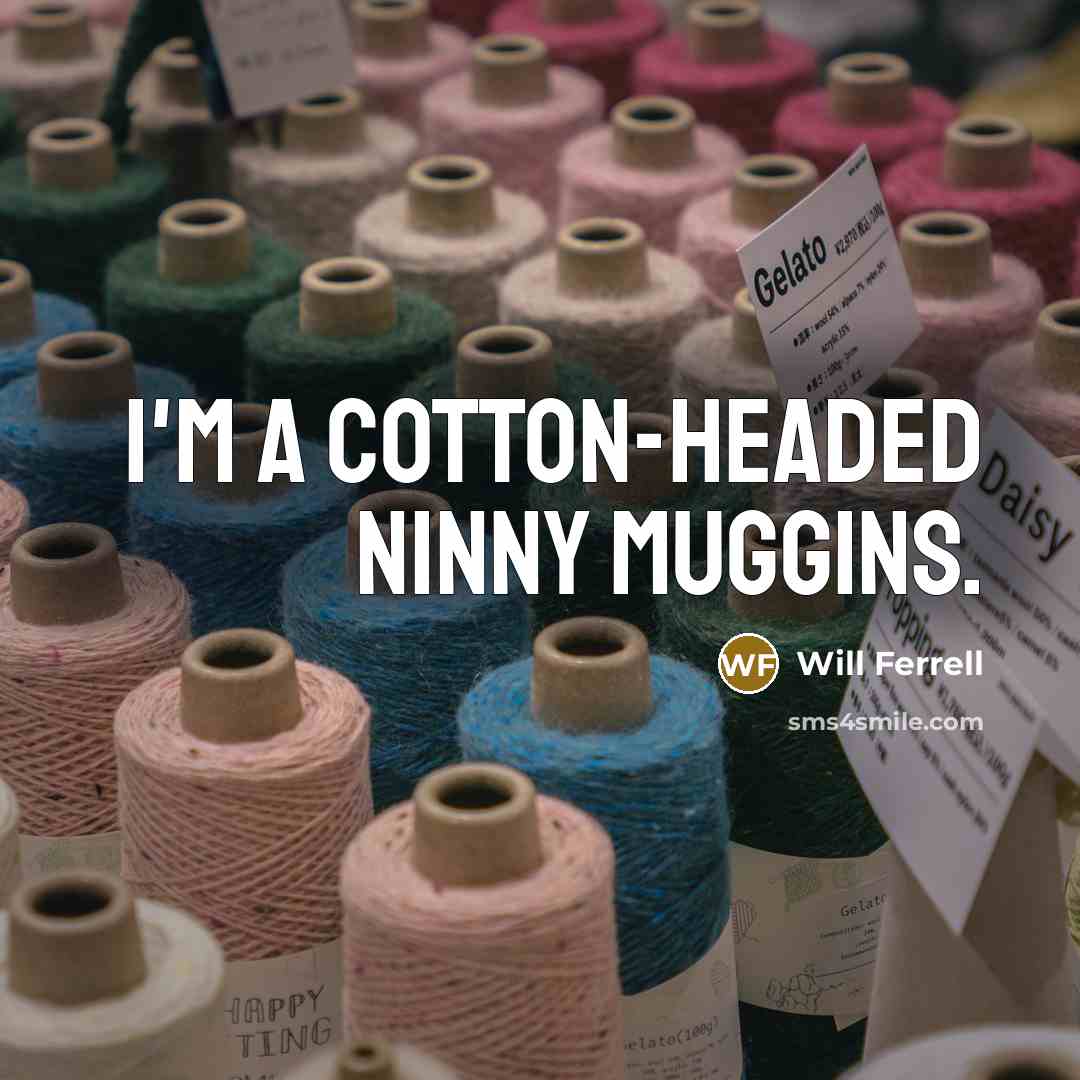 “I'm a cotton-headed ninny muggins.…” quote by Will Ferrell