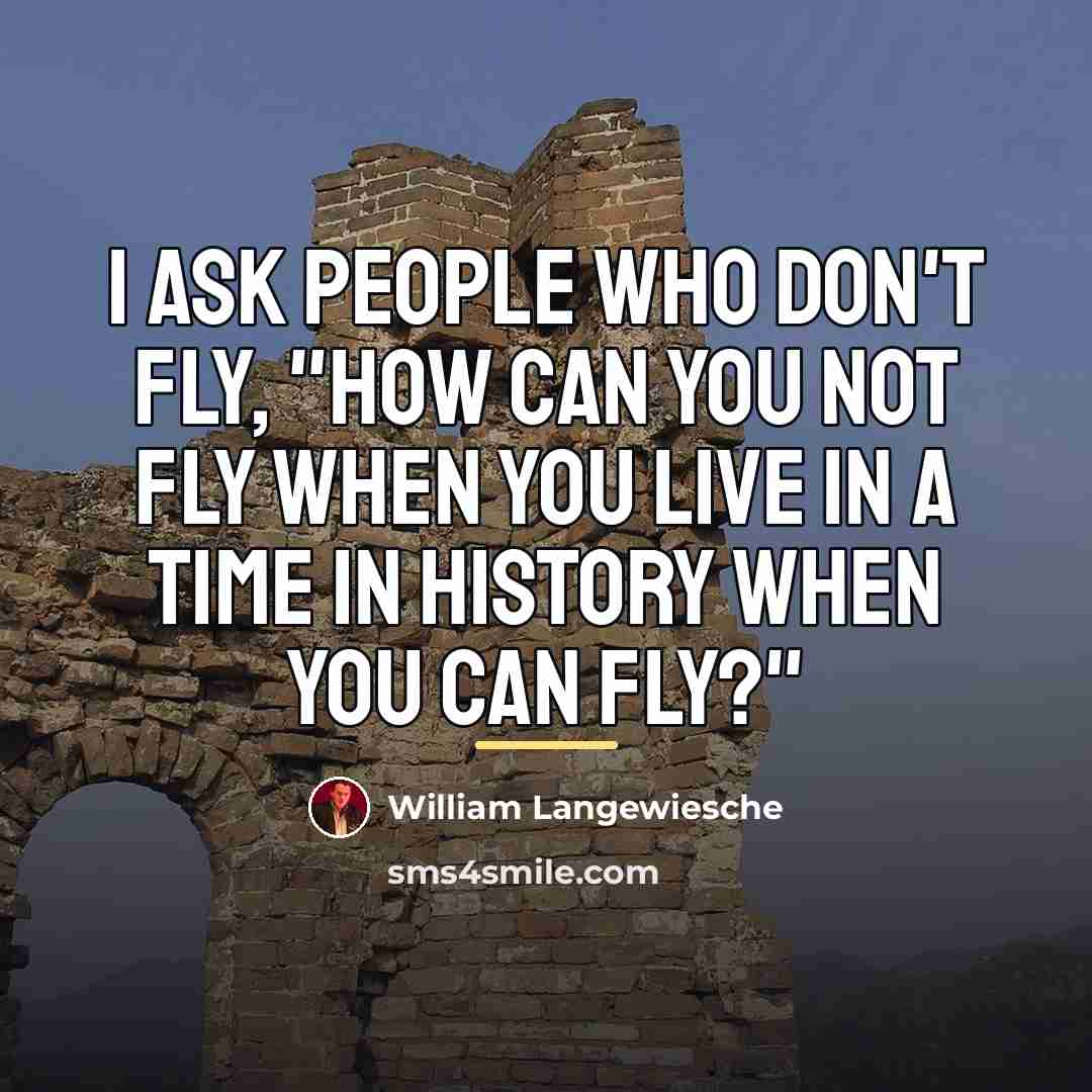 “I ask people who don't fly, "How can you not…” quote by William Langewiesche