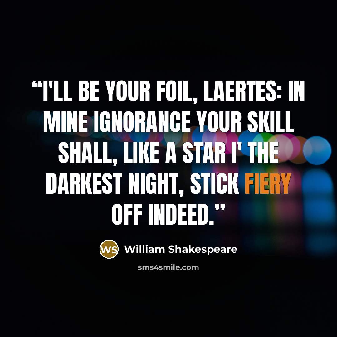 “I'll be your foil, Laertes: in mine ignorance your skill shall, like a star i' the darkest night, stick fiery off indeed.” quote by William Shakespeare