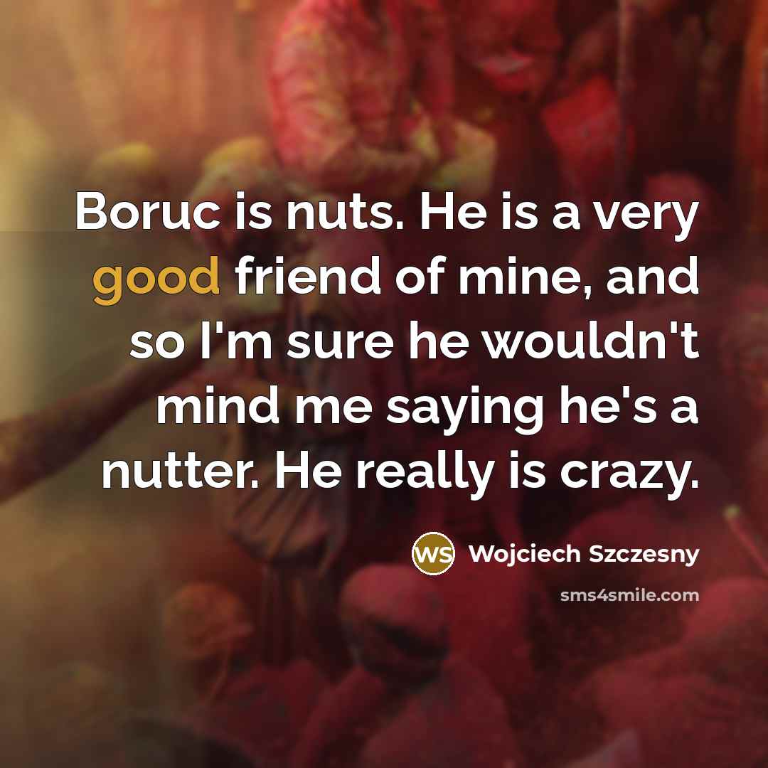 “Boruc is nuts. He is a very good friend of…” quote by Wojciech Szczesny