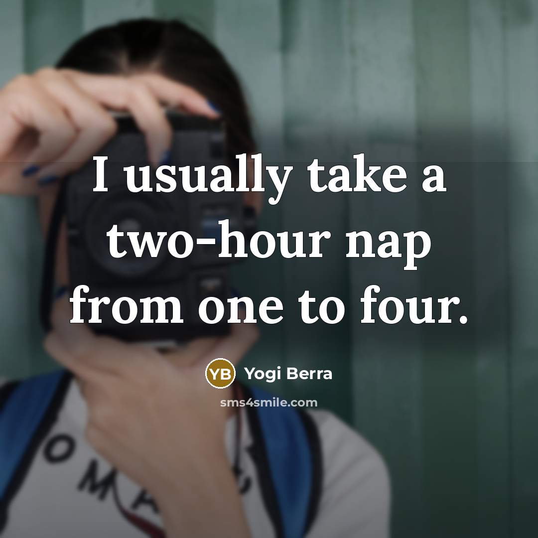 “I usually take a two-hour nap from one to four.…” quote by Yogi Berra