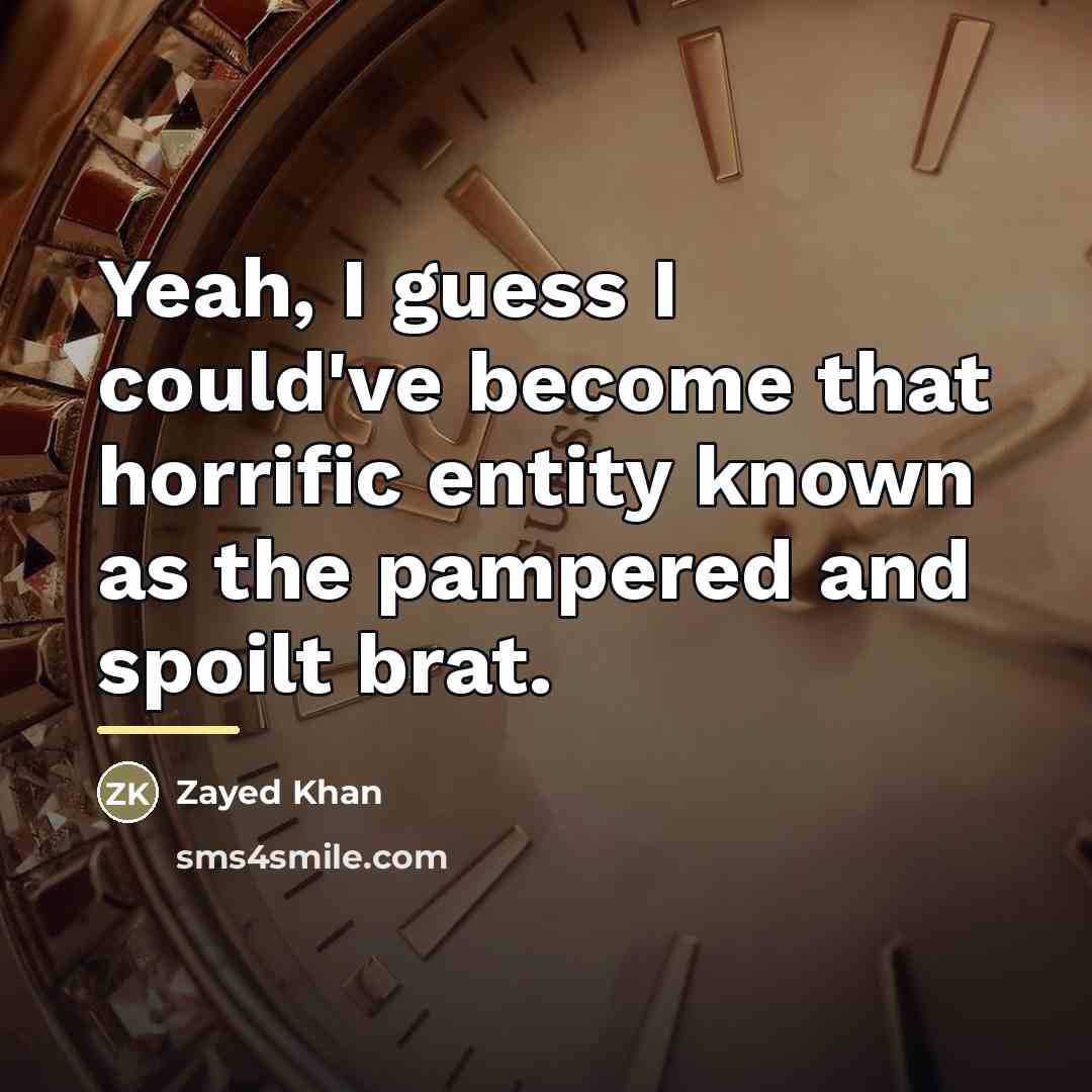 “Yeah, I guess I could've become that horrific entity known…” quote by Zayed Khan