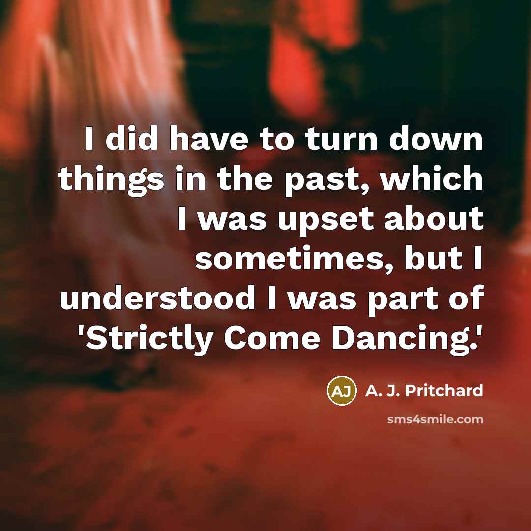 “I did have to turn down things in the past,…” quote by A. J. Pritchard