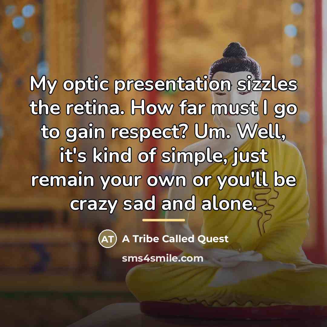 “My optic presentation sizzles the retina. How far must I…” quote by A Tribe Called Quest