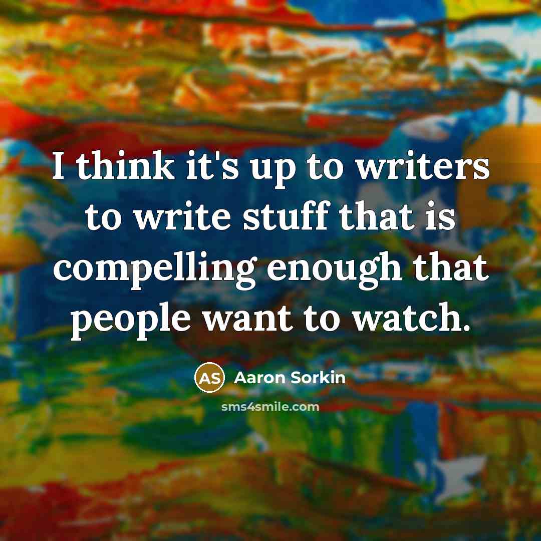 “I think it's up to writers to write stuff that…” quote by Aaron Sorkin