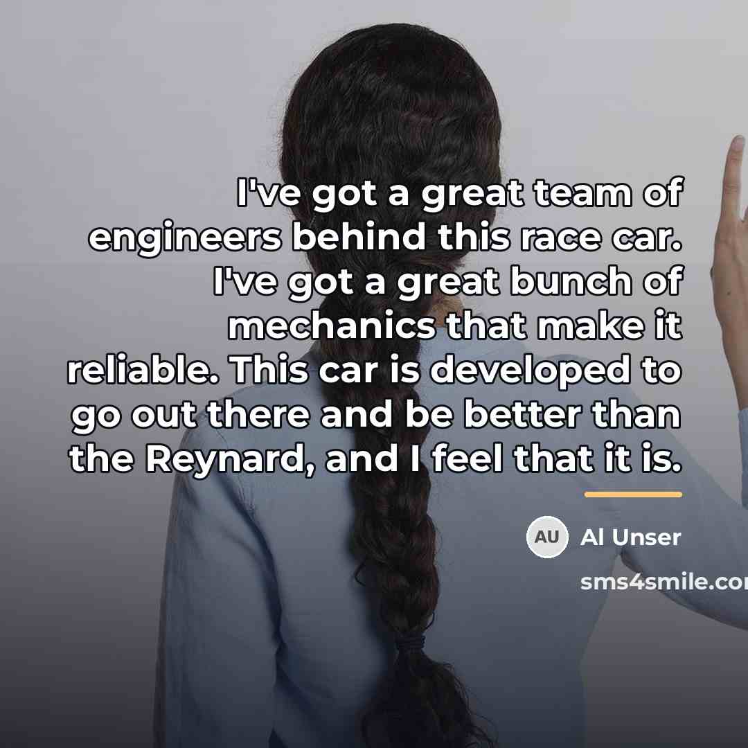 “I've got a great team of engineers behind this race…” quote by Al Unser