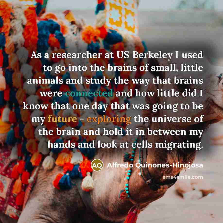 “As a researcher at US Berkeley I used to go…” quote by Alfredo Quinones-Hinojosa