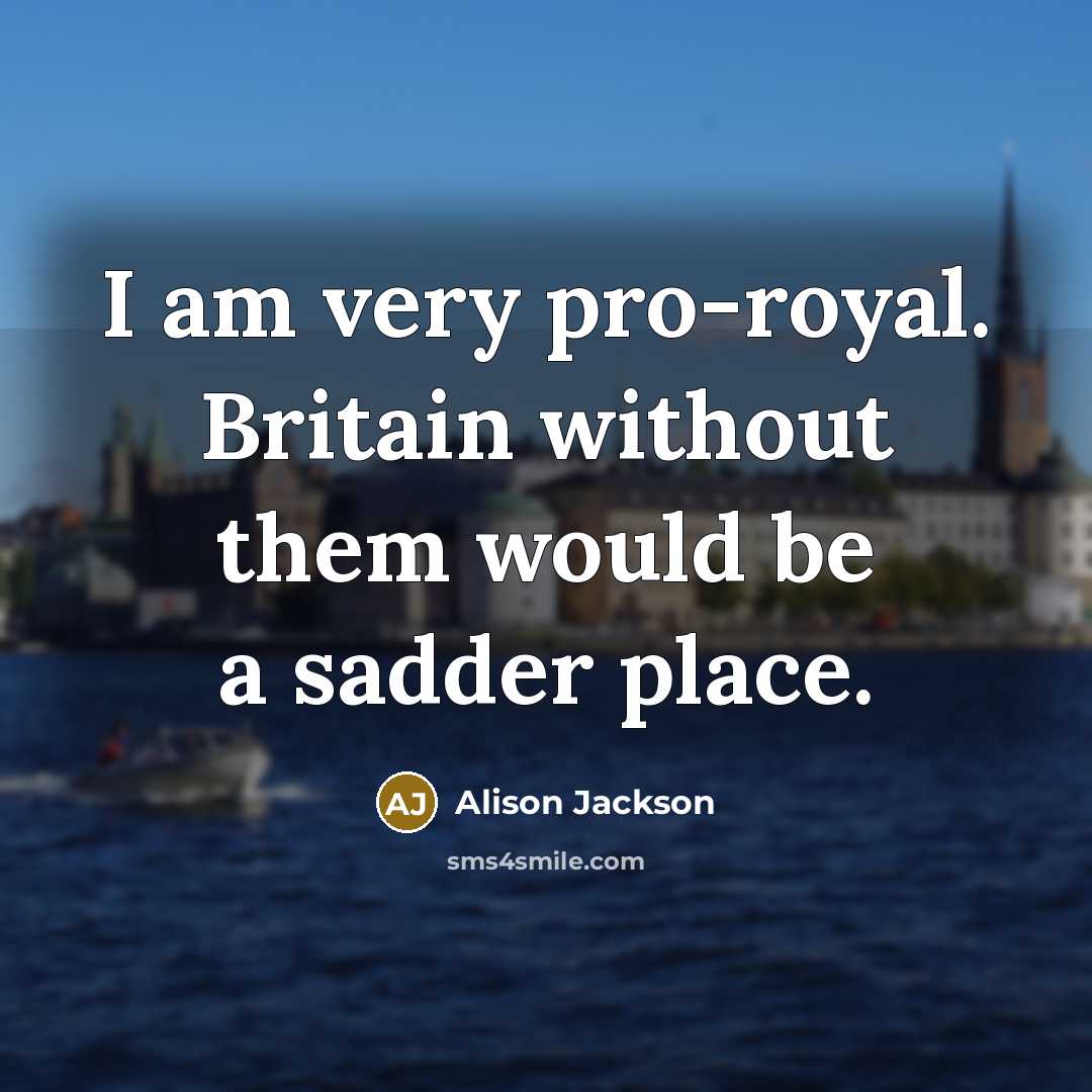 “I am very pro-royal. Britain without them would be a…” quote by Alison Jackson