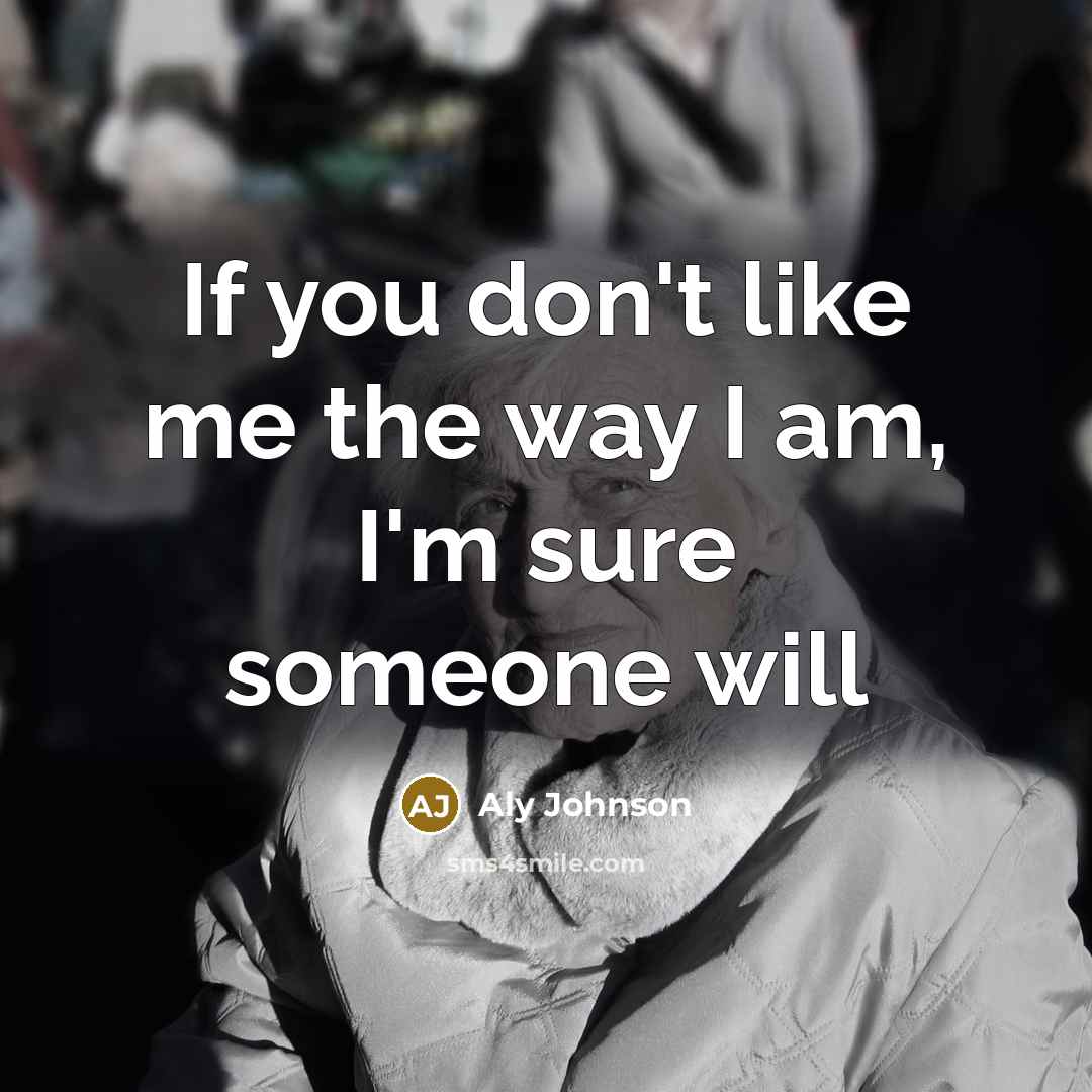 “If you don't like me the way I am, I'm…” quote by Aly Johnson