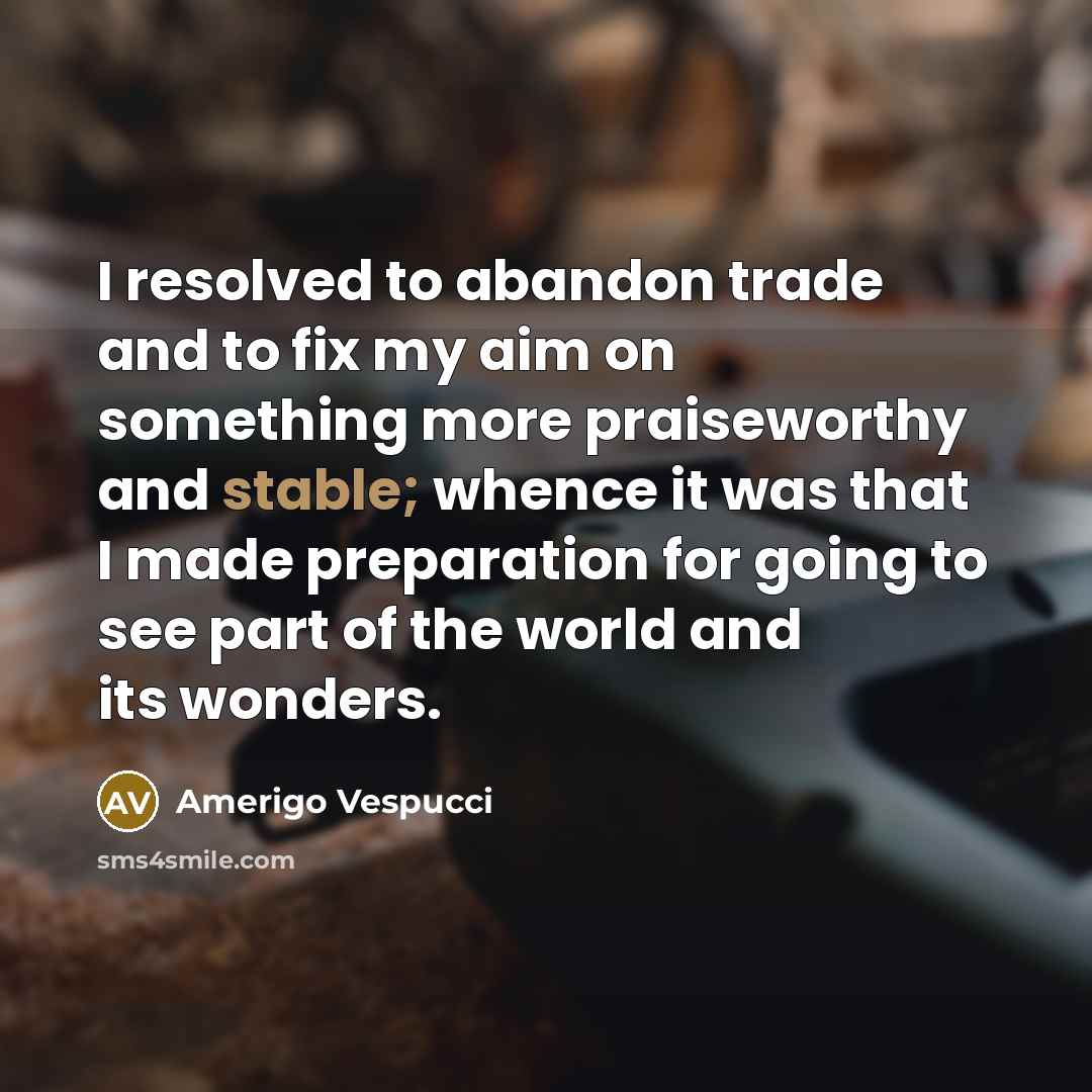 “I resolved to abandon trade and to fix my aim…” quote by Amerigo Vespucci