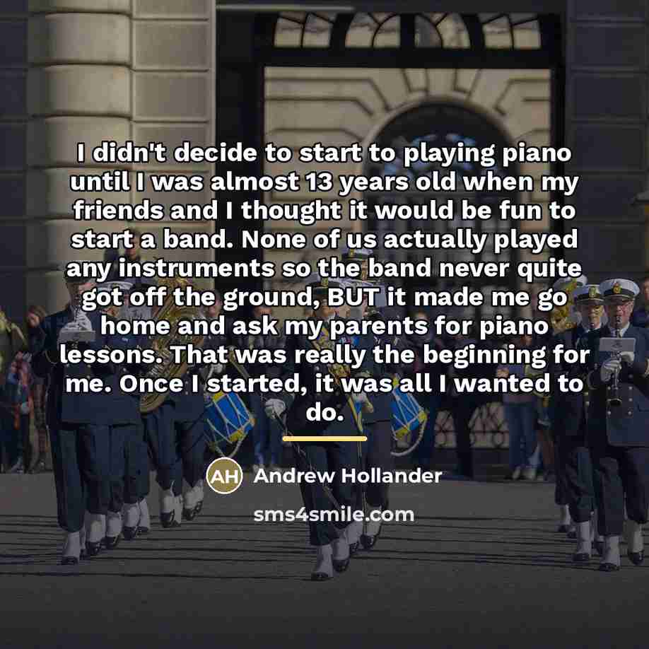 “I didn't decide to start to playing piano until I…” quote by Andrew Hollander