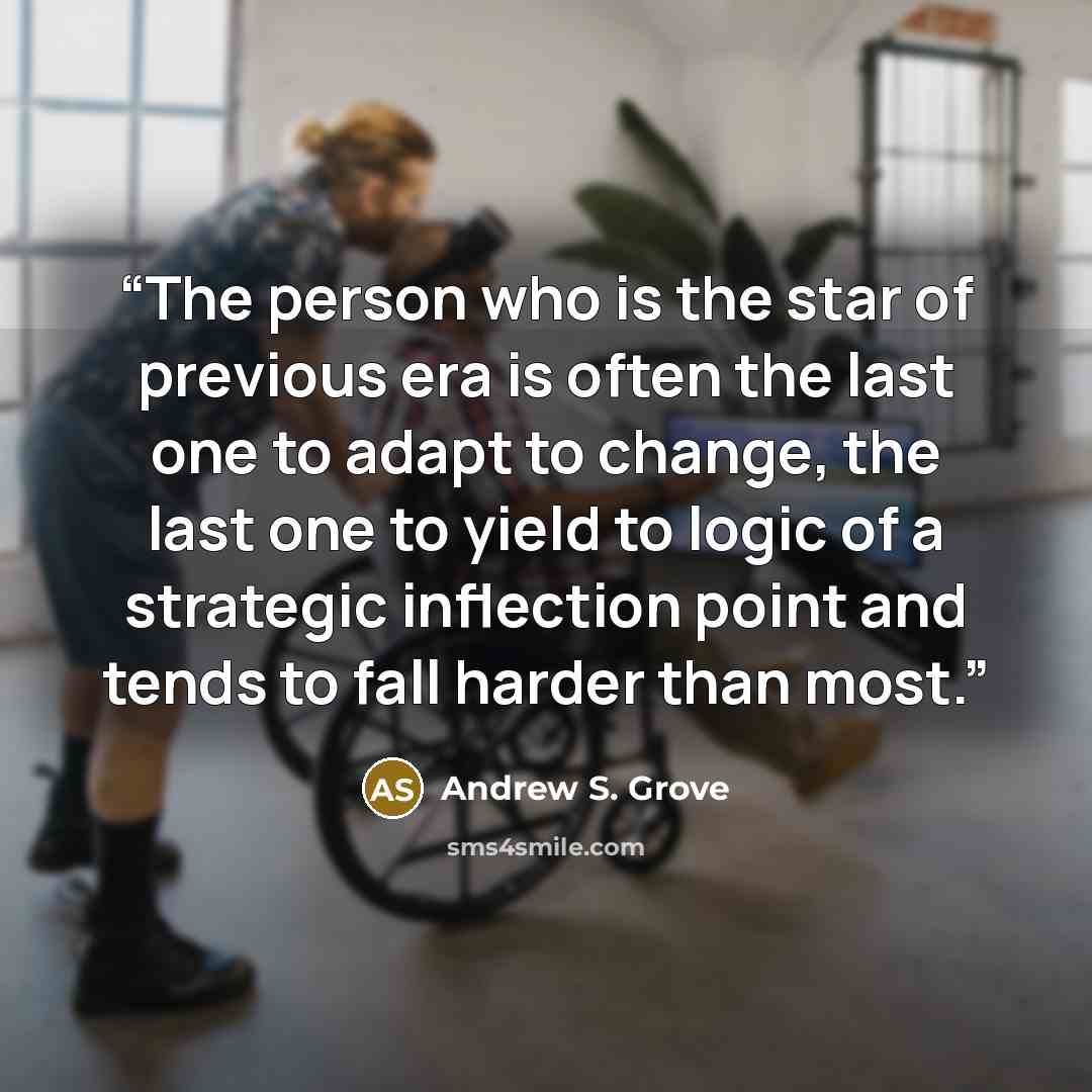 “The person who is the star of previous era is often the last one to adapt to change, the last one to yield to logic of a strategic inflection point and tends to fall harder than most.” quote by Andrew S. Grove