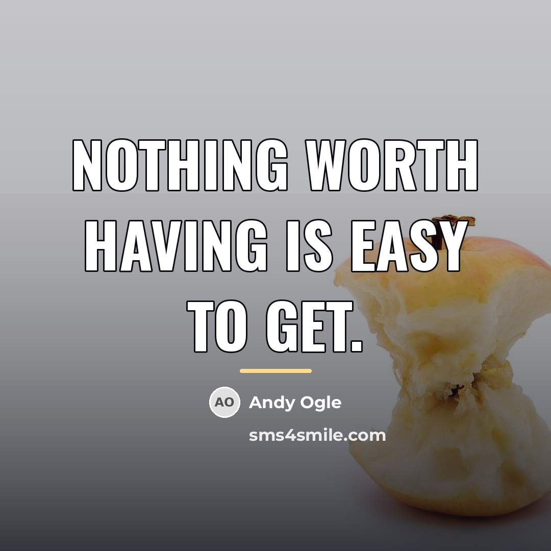 “Nothing worth having is easy to get.…” quote by Andy Ogle