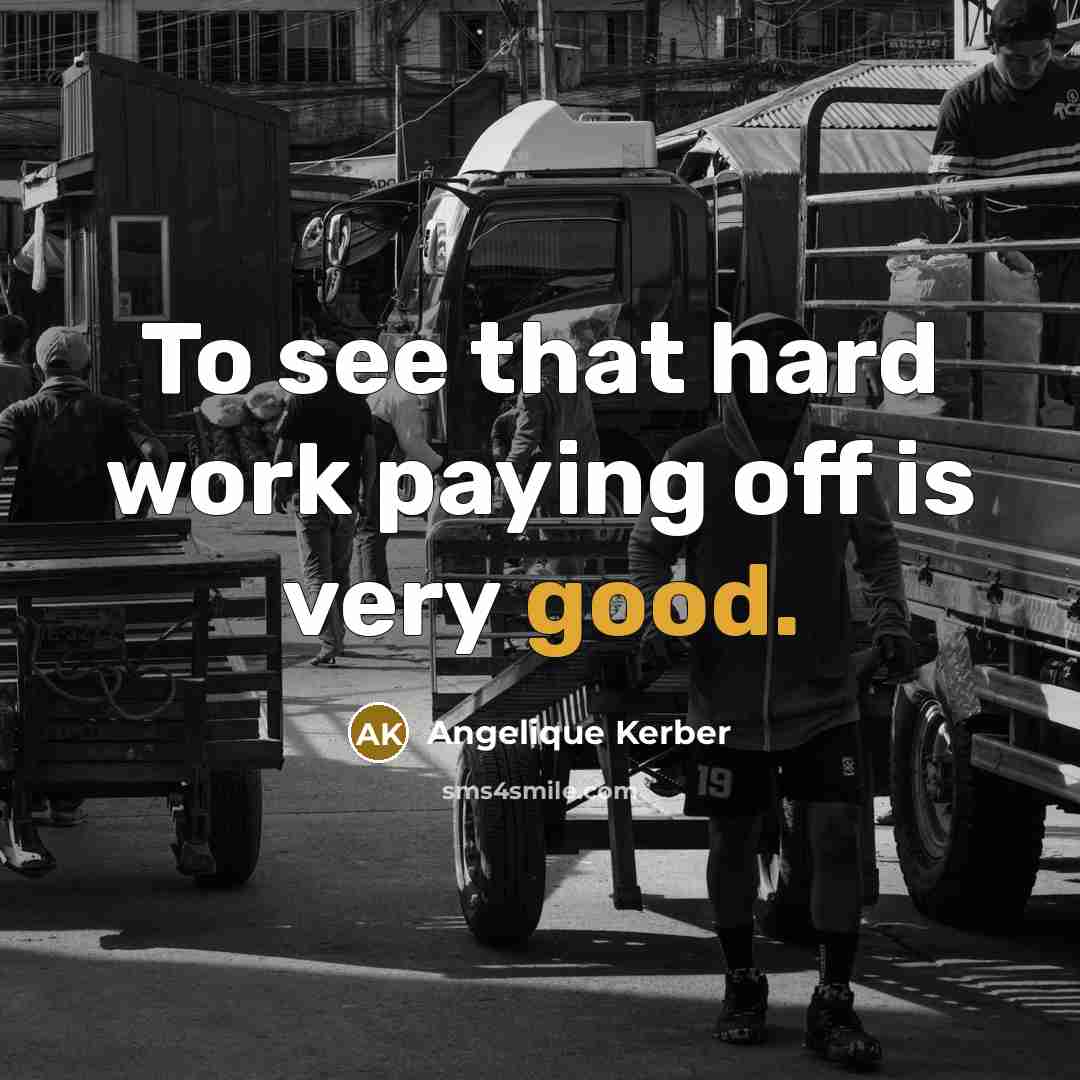 “To see that hard work paying off is very good.…” quote by Angelique Kerber