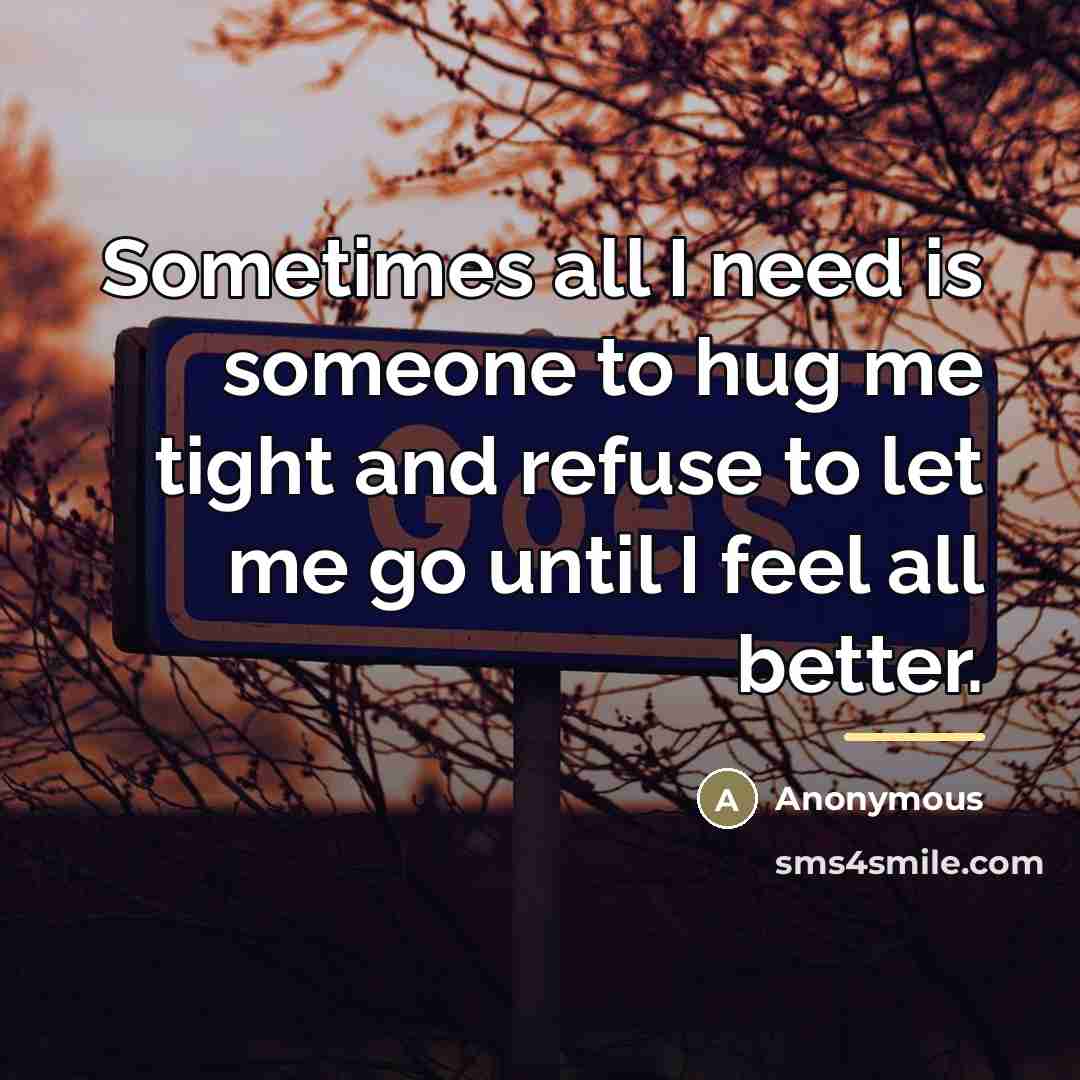 “Sometimes all I need is someone to hug me tight…” quote by Anonymous