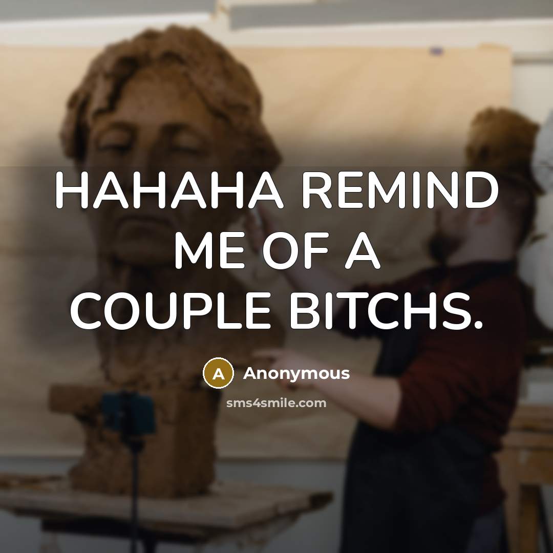 “HAHAHA REMIND ME OF A COUPLE BITCHS.…” quote by Anonymous