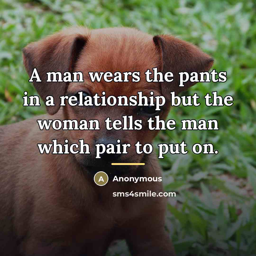 “A man wears the pants in a relationship but the…” quote by Anonymous