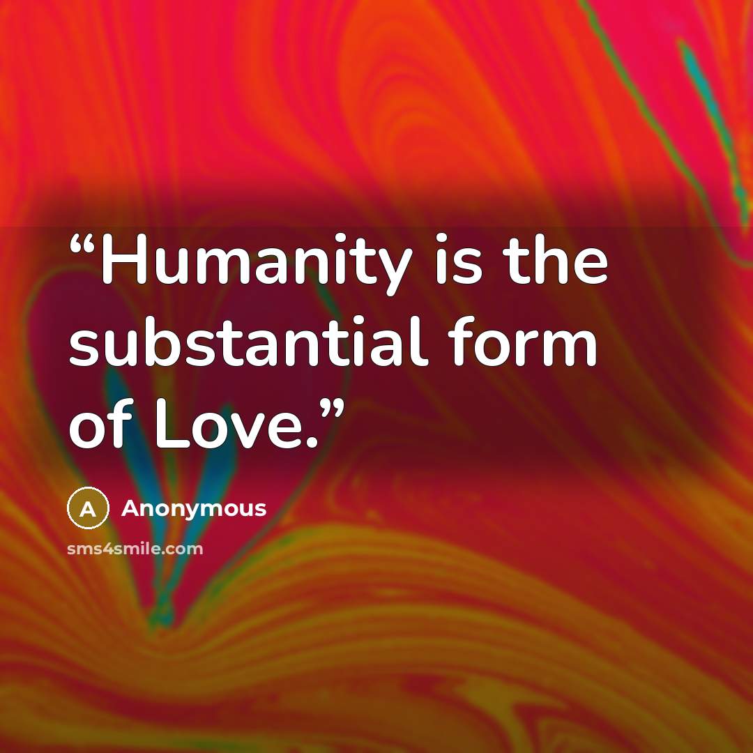 “Humanity is the substantial form of Love.” quote by Anonymous