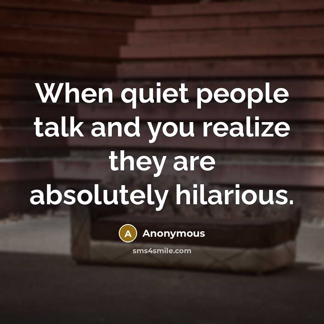 “When quiet people talk and you realize they are absolutely…” quote by Anonymous