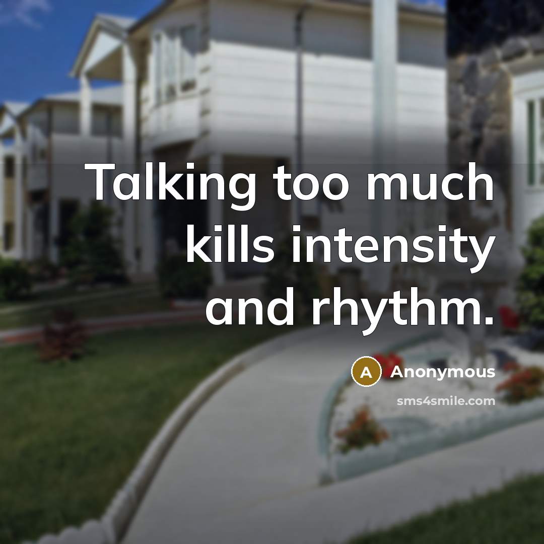“Talking too much kills intensity and rhythm.” quote by Anonymous