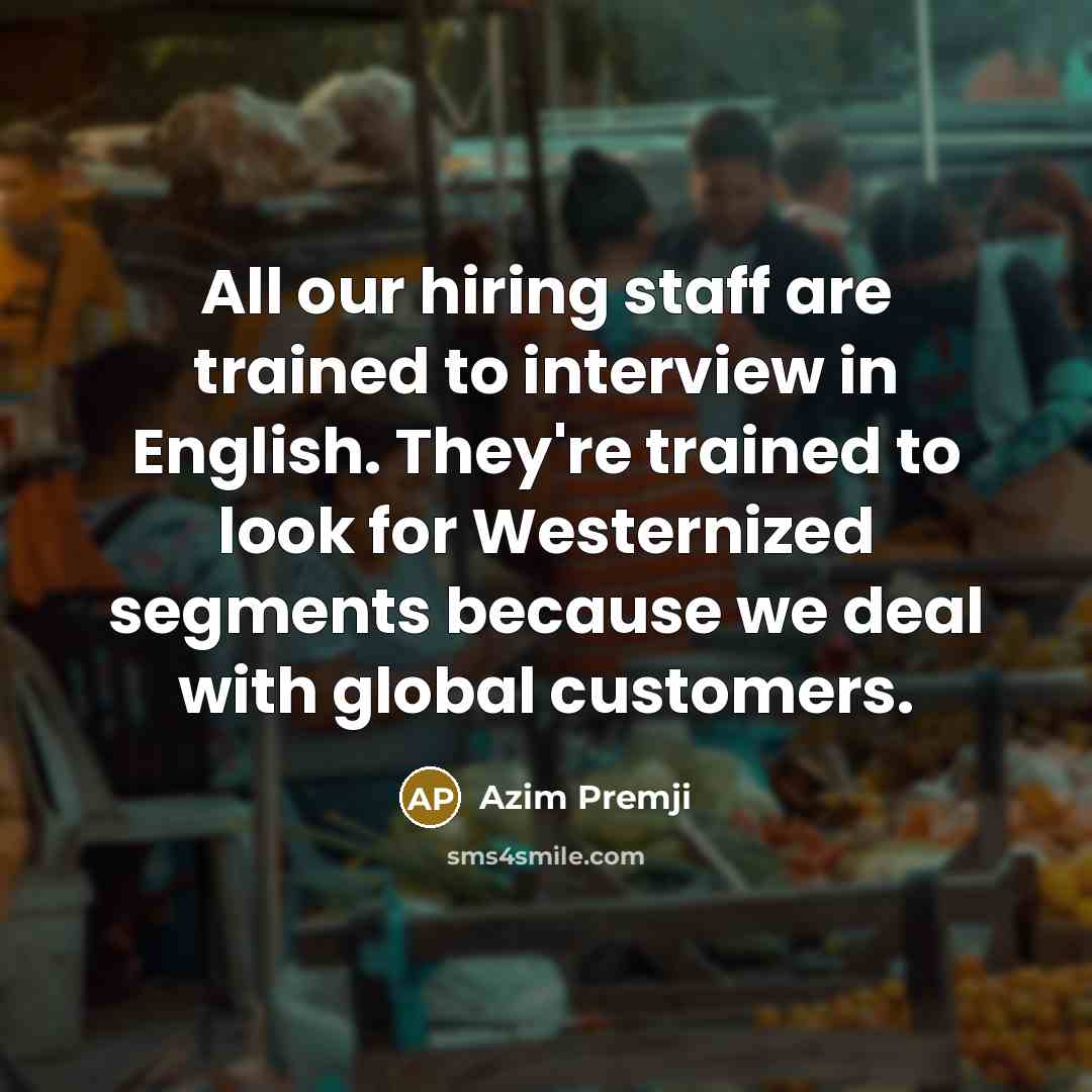 “All our hiring staff are trained to interview in English.…” quote by Azim Premji