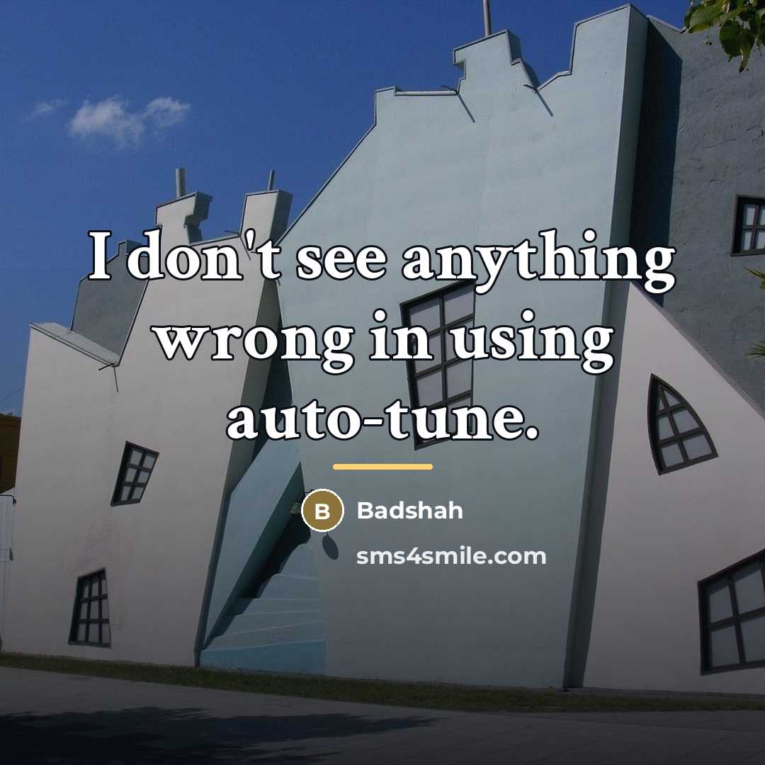 “I don't see anything wrong in using auto-tune.…” quote by Badshah