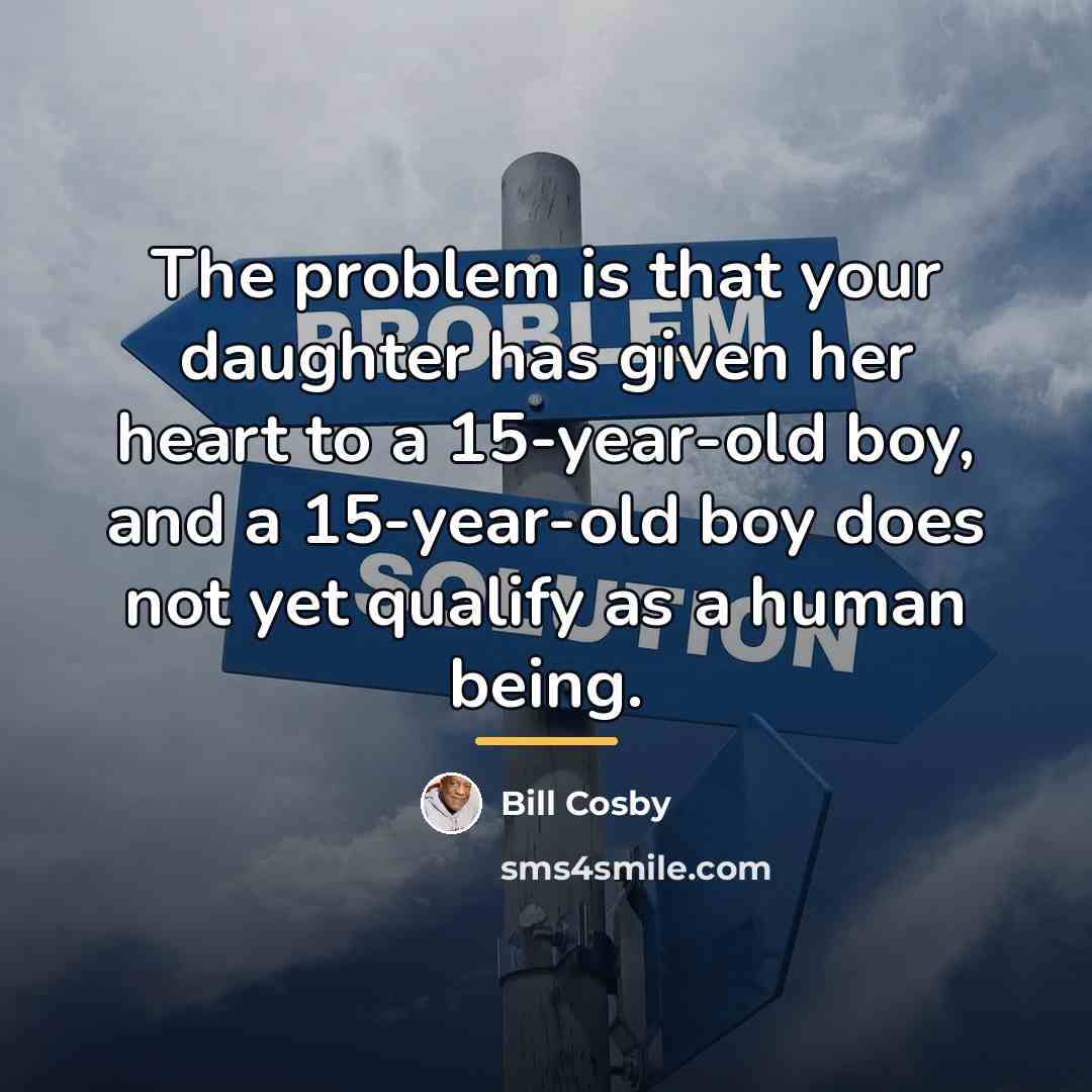 “The problem is that your daughter has given her heart…” quote by Bill Cosby