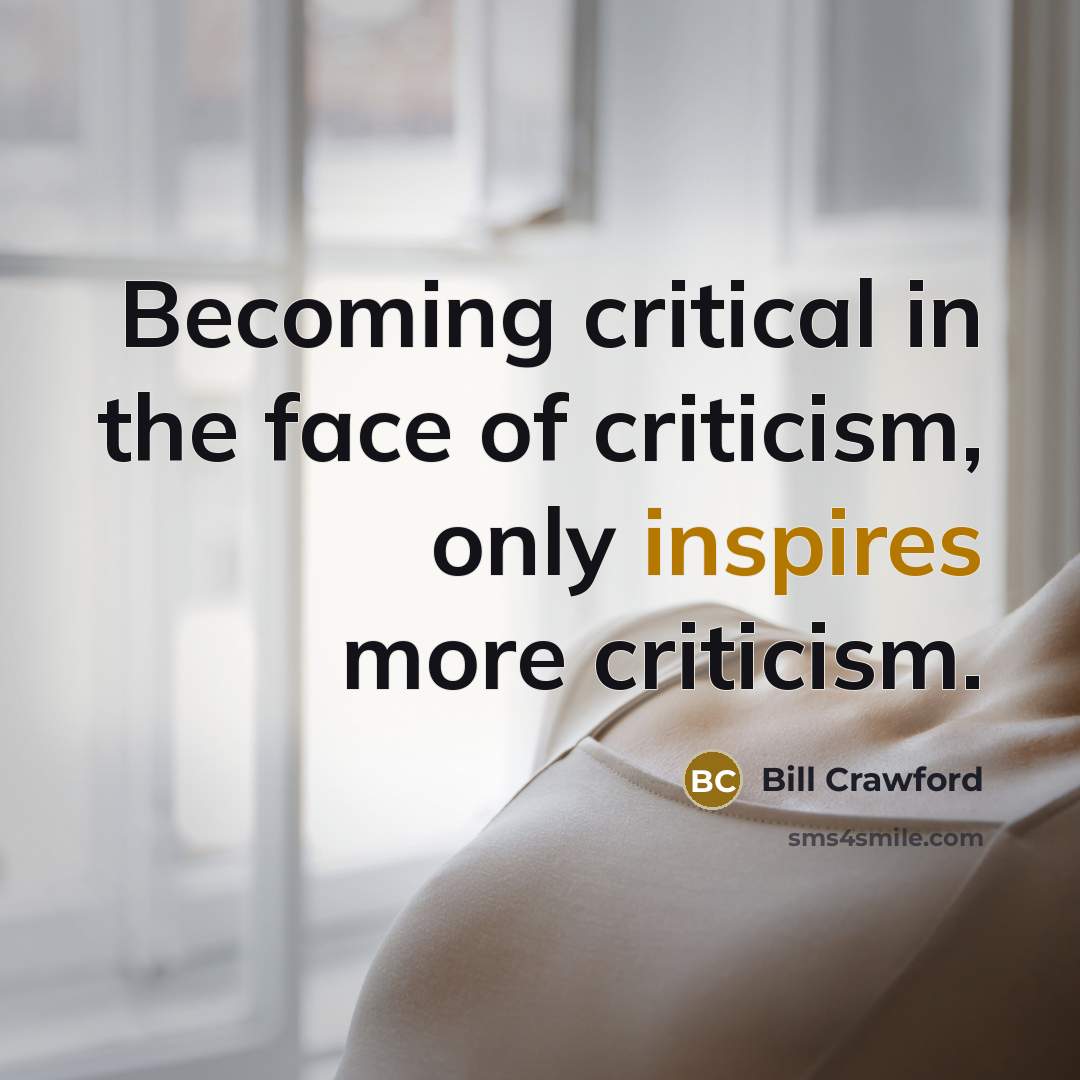 “Becoming critical in the face of criticism, only inspires more…” quote by Bill Crawford