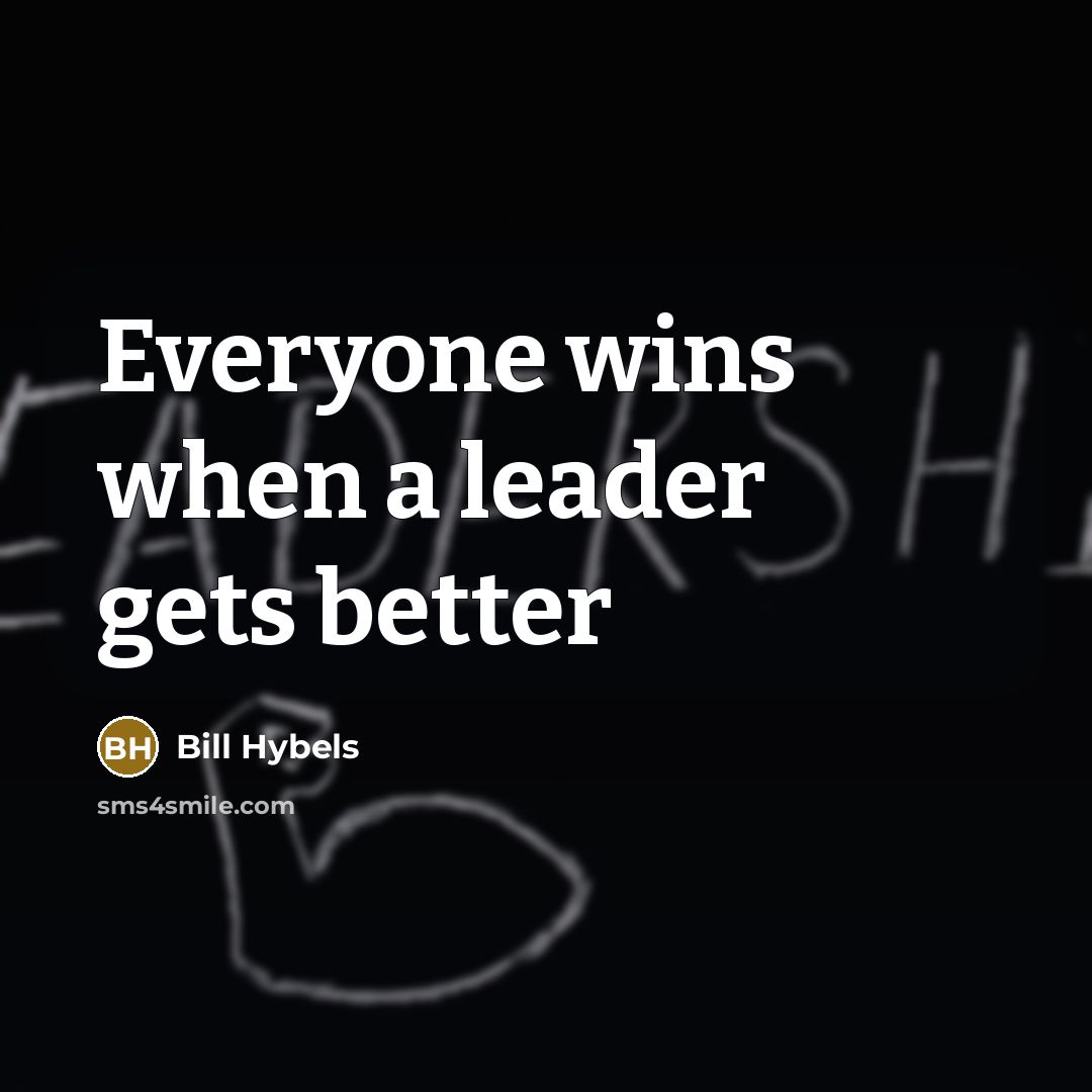 “Everyone wins when a leader gets better…” quote by Bill Hybels