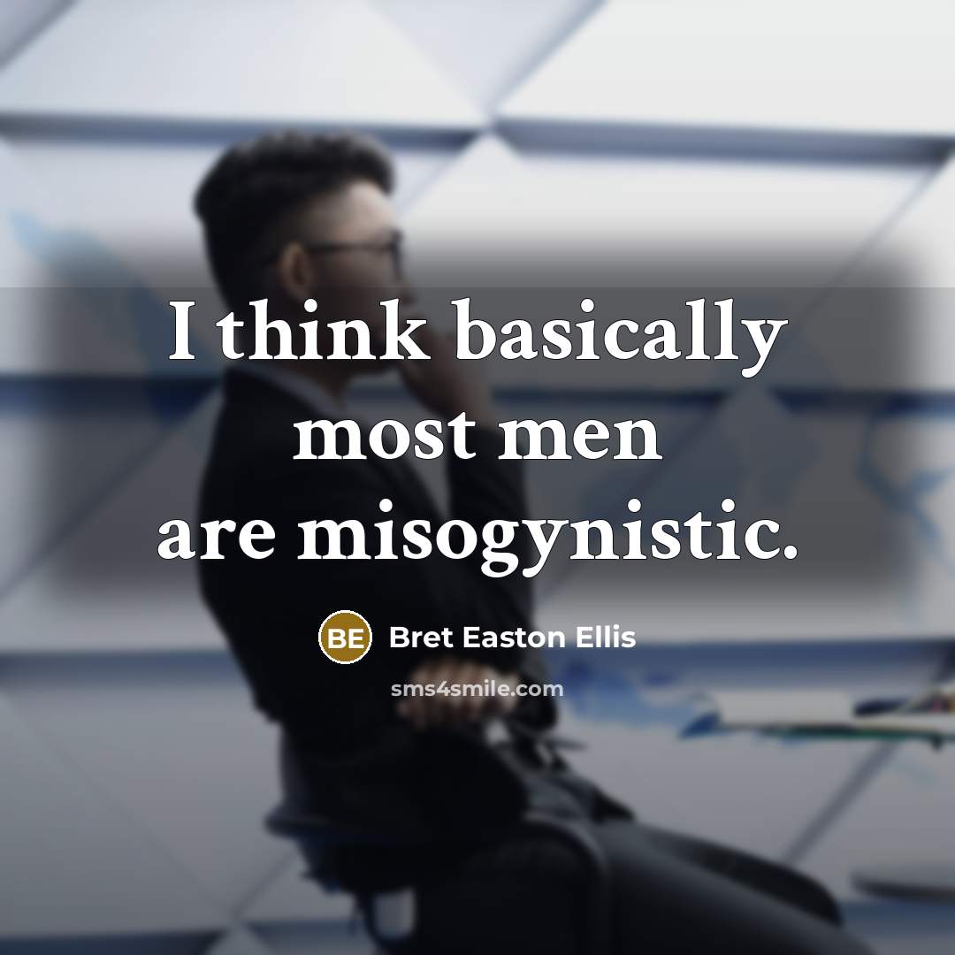 “I think basically most men are misogynistic.…” quote by Bret Easton Ellis