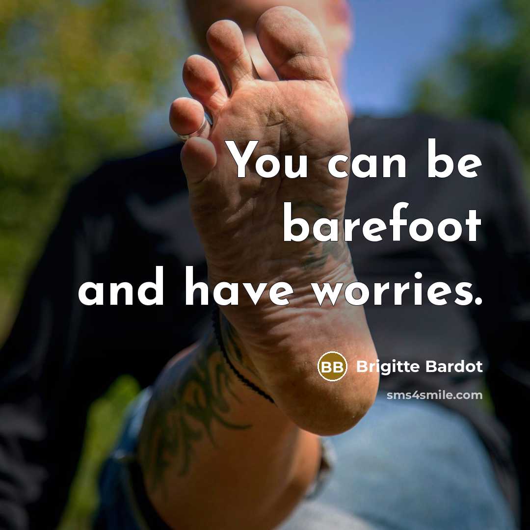 “You can be barefoot and have worries.…” quote by Brigitte Bardot