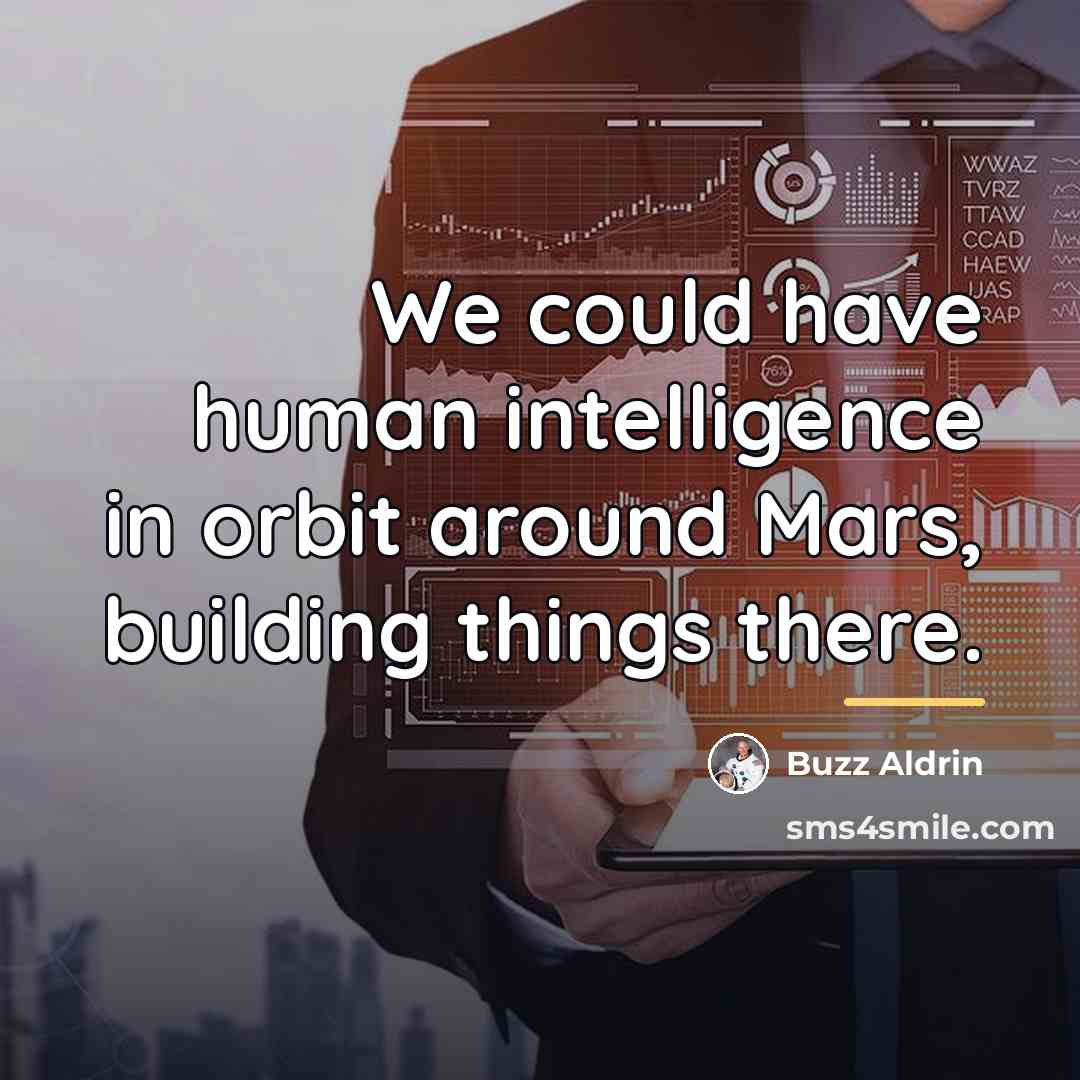 “We could have human intelligence in orbit around Mars, building…” quote by Buzz Aldrin