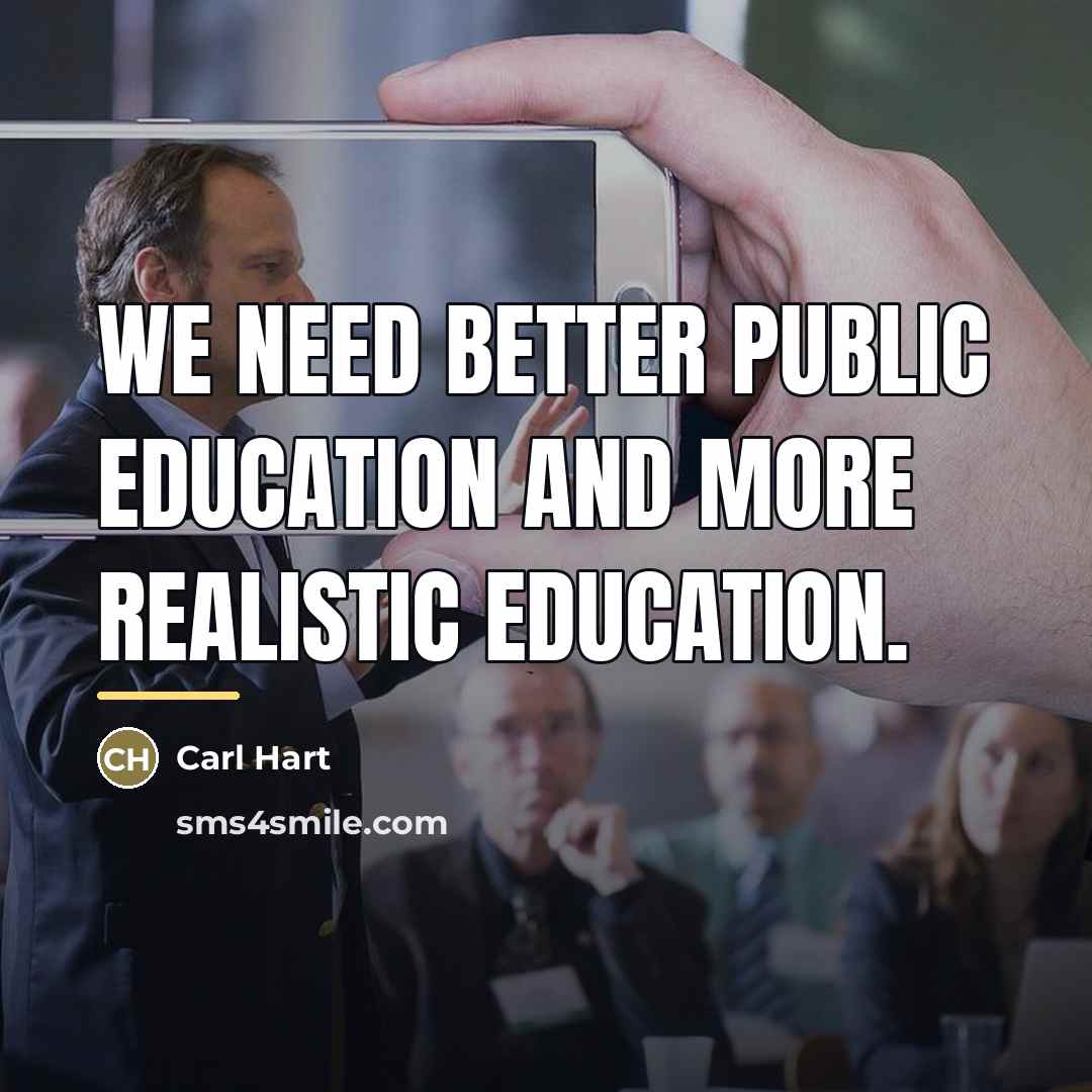 “We need better public education and more realistic education.…” quote by Carl Hart