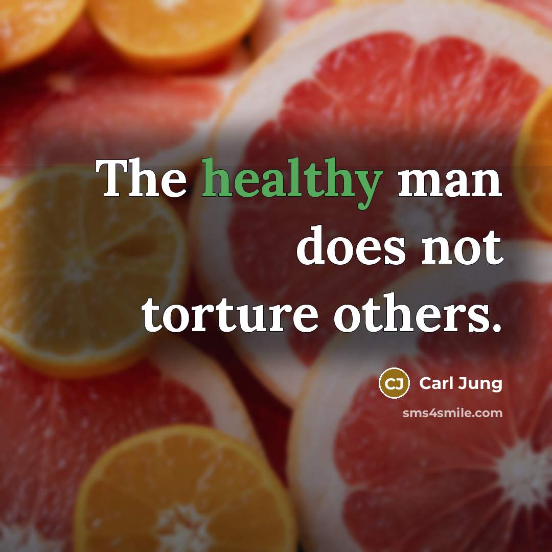 “The healthy man does not torture others.…” quote by Carl Jung