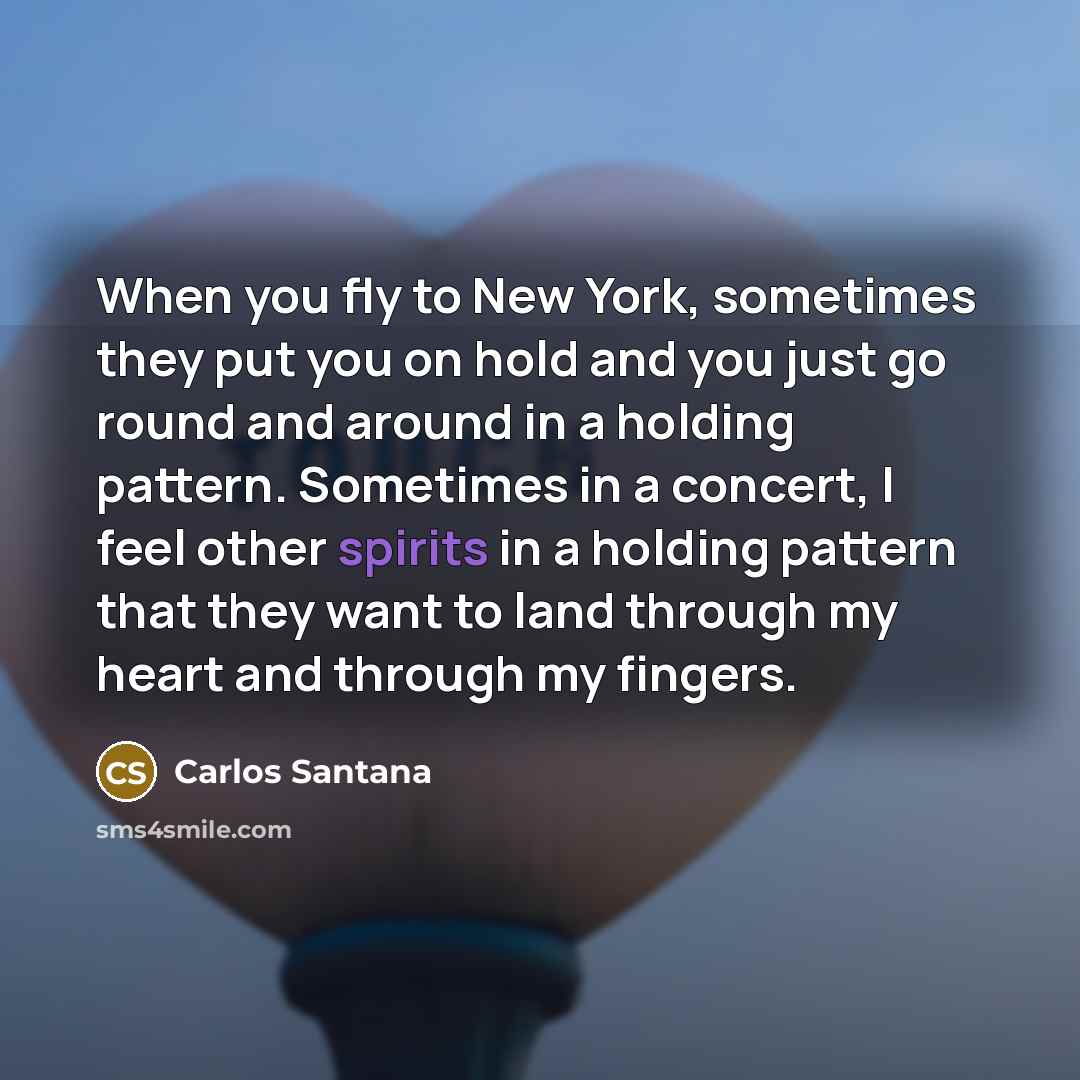 “When you fly to New York, sometimes they put you…” quote by Carlos Santana