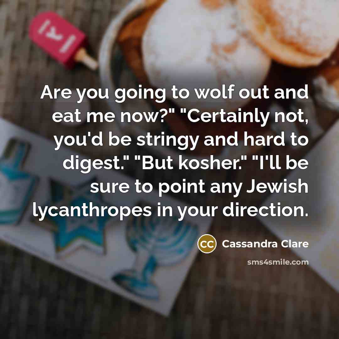 “Are you going to wolf out and eat me now?"…” quote by Cassandra Clare