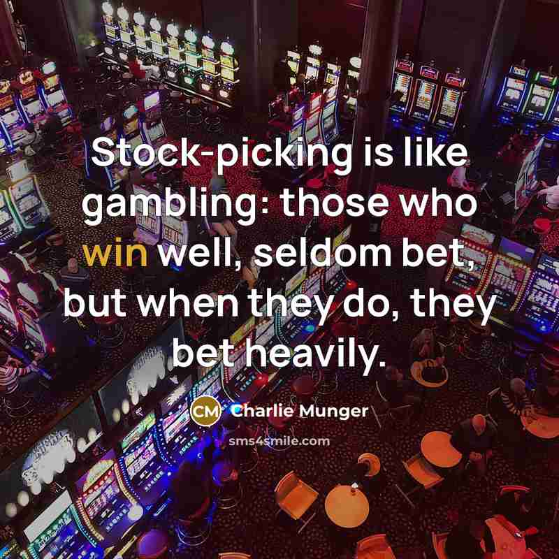 “Stock-picking is like gambling: those who win well, seldom bet,…” quote by Charlie Munger