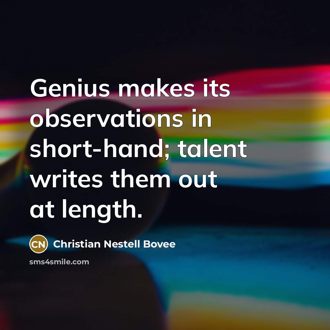 “Genius makes its observations in short-hand; talent writes them out…” quote by Christian Nestell Bovee