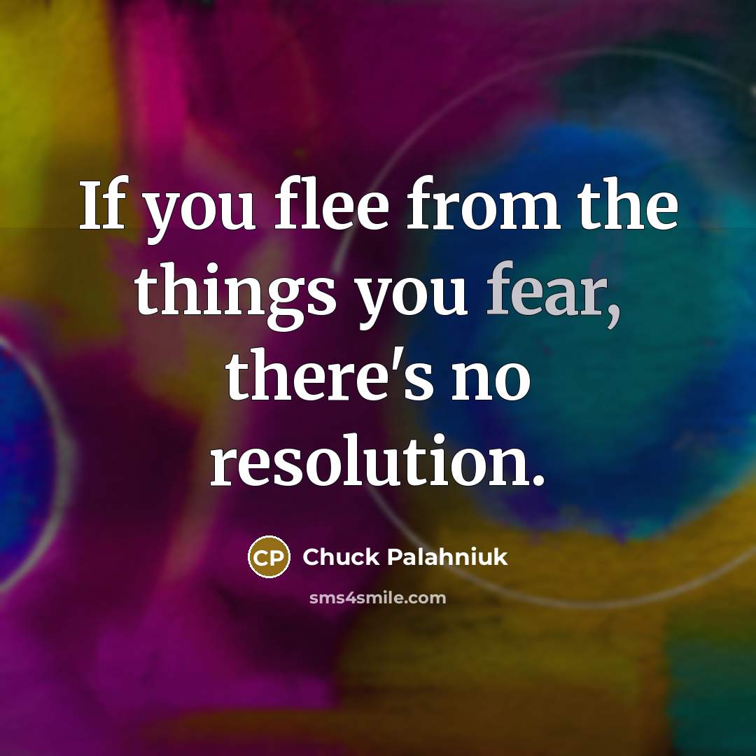 “If you flee from the things you fear, there's no…” quote by Chuck Palahniuk