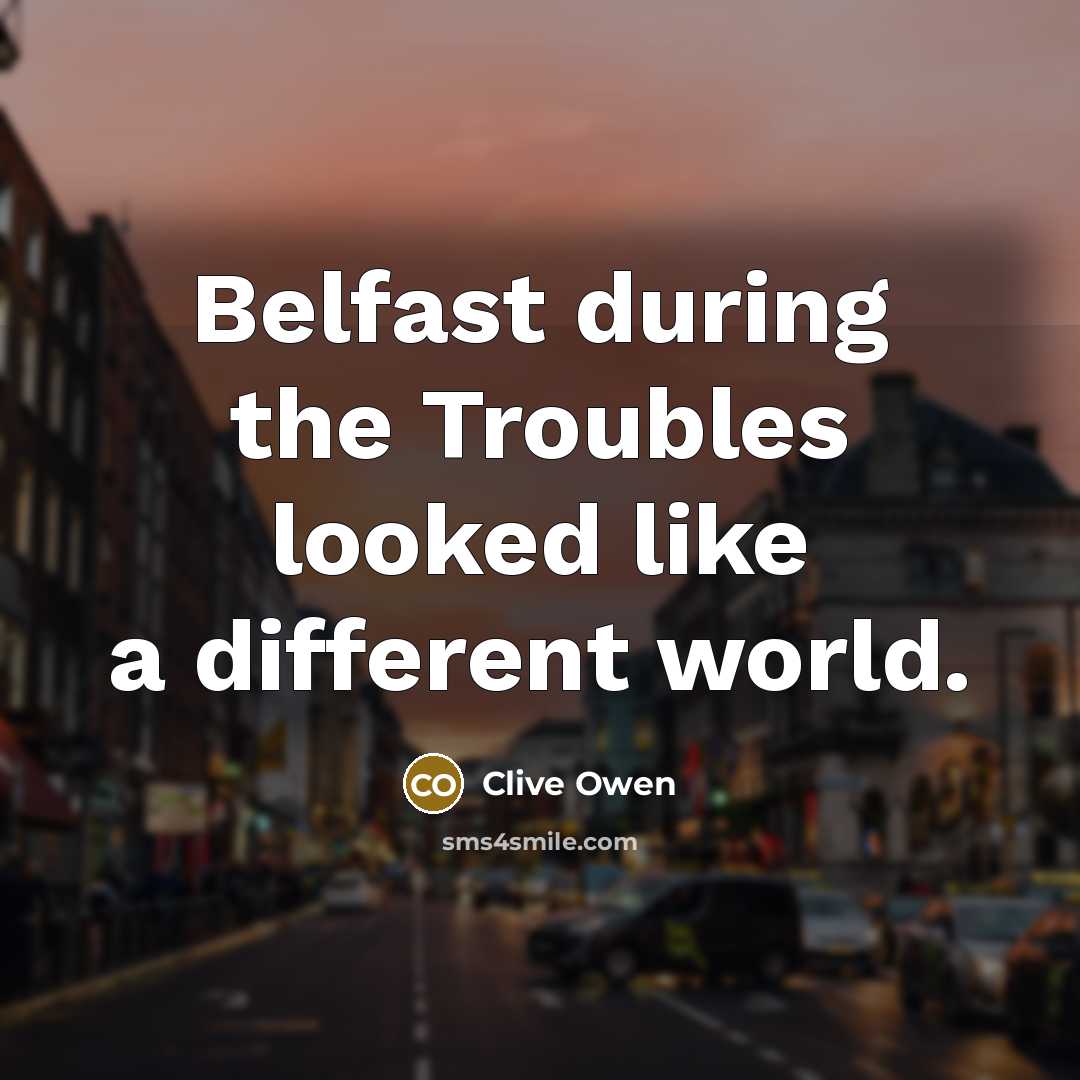 “Belfast during the Troubles looked like a different world.…” quote by Clive Owen