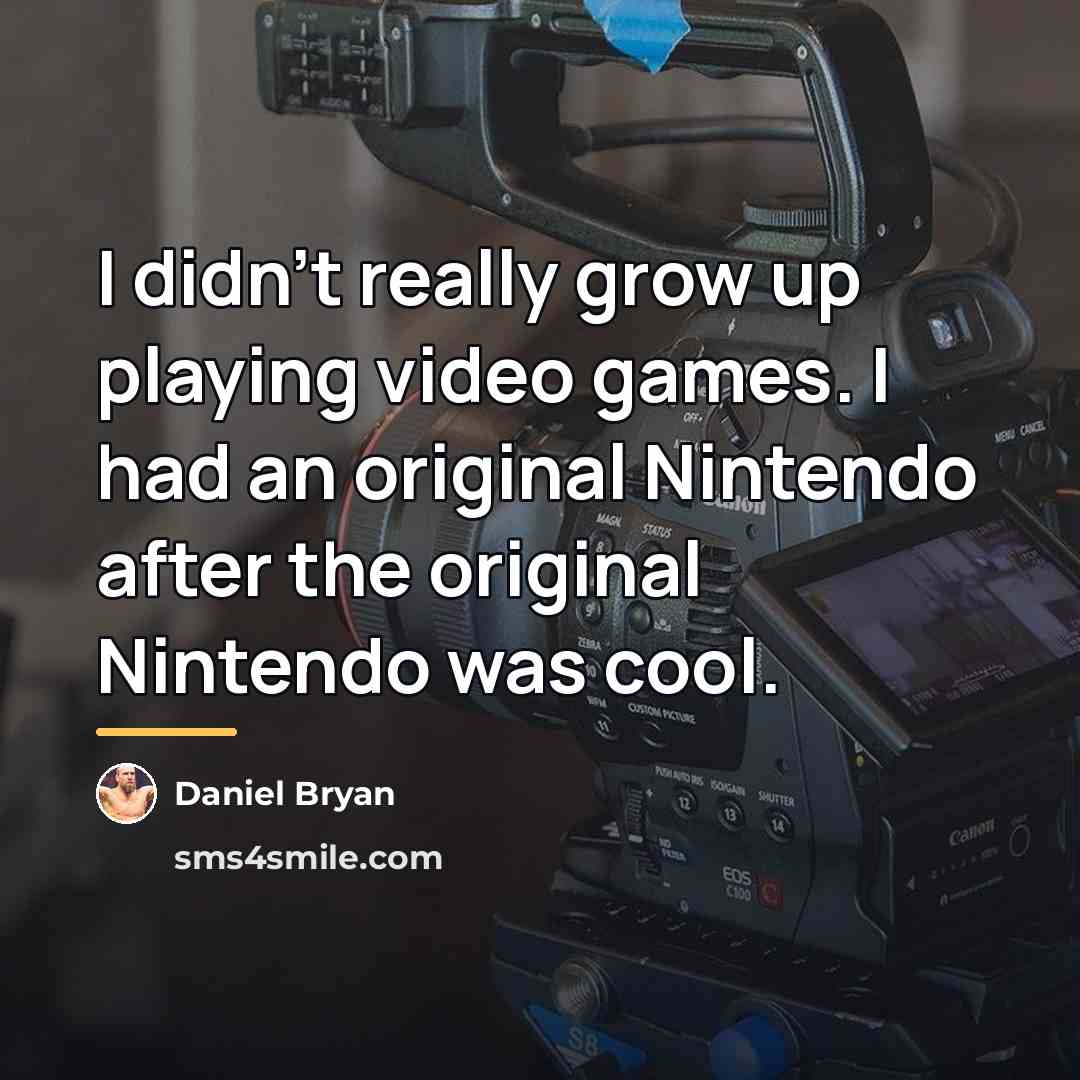 “I didn't really grow up playing video games. I had…” quote by Daniel Bryan