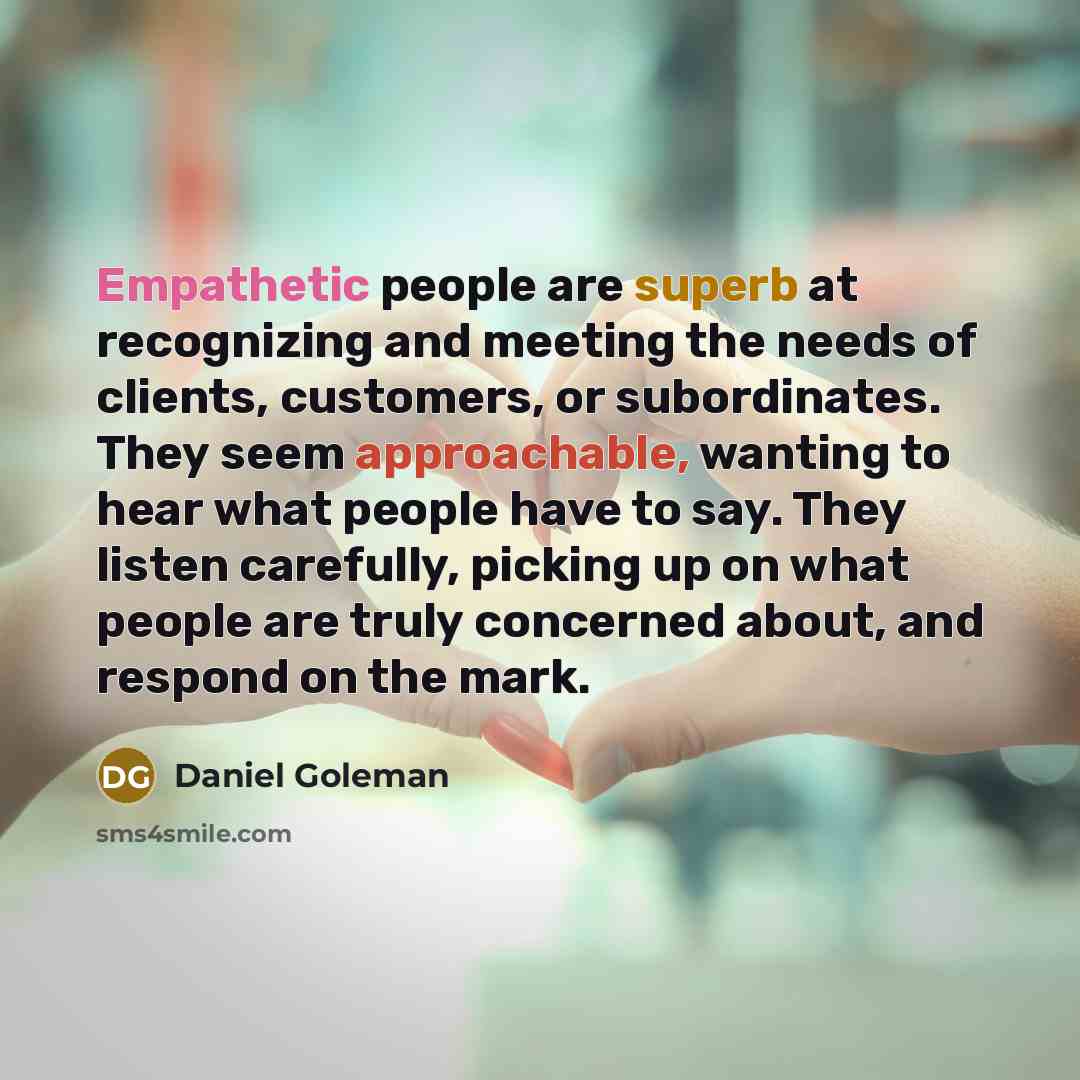 “Empathetic people are superb at recognizing and meeting the needs…” quote by Daniel Goleman