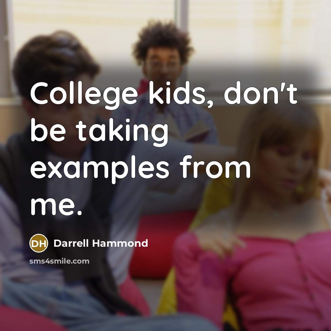 “College kids, don't be taking examples from me.…” quote by Darrell Hammond