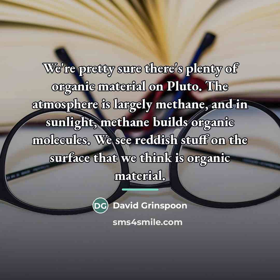 “We're pretty sure there's plenty of organic material on Pluto.…” quote by David Grinspoon
