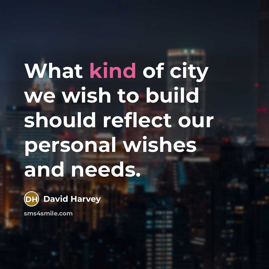 “What kind of city we wish to build should reflect our personal wishes and needs.” quote by David Harvey