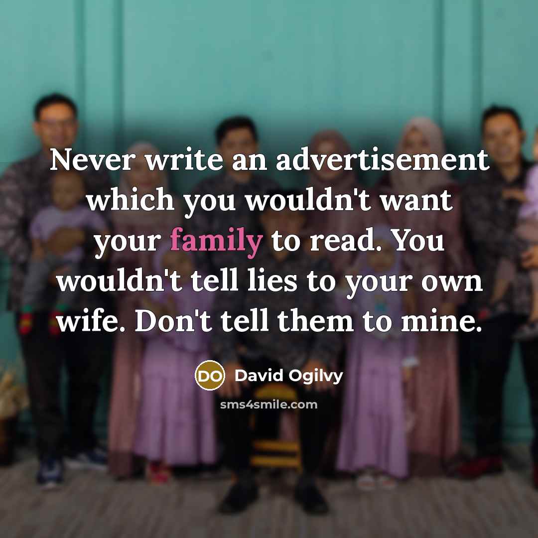 “Never write an advertisement which you wouldn't want your family…” quote by David Ogilvy