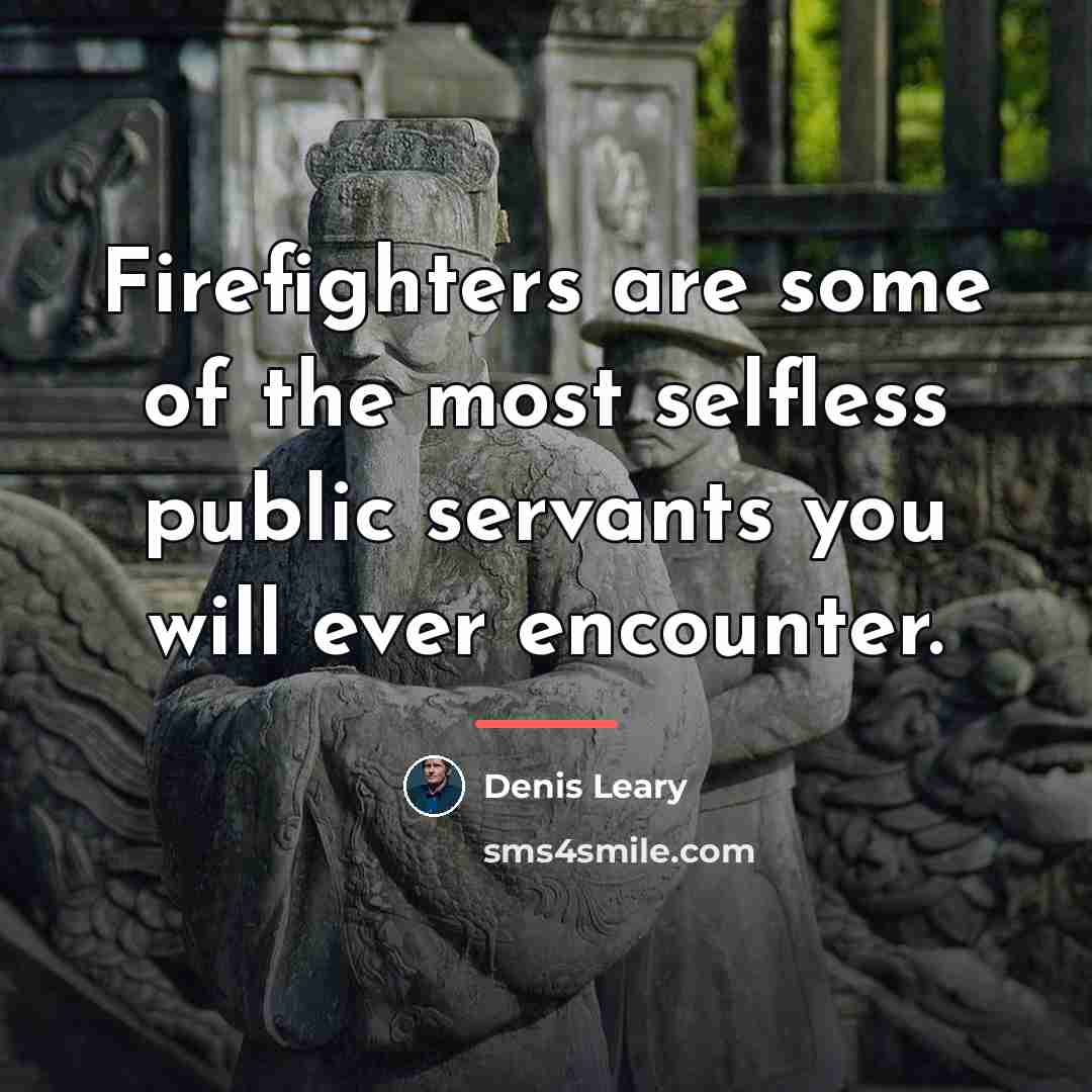 “Firefighters are some of the most selfless public servants you…” quote by Denis Leary