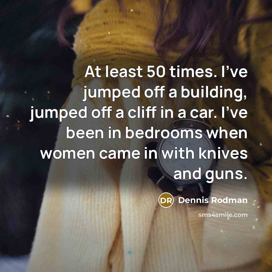 “At least 50 times. I've jumped off a building, jumped…” quote by Dennis Rodman