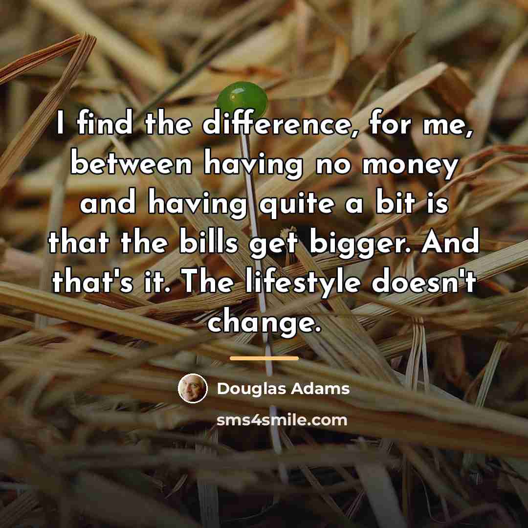 “I find the difference, for me, between having no money…” quote by Douglas Adams