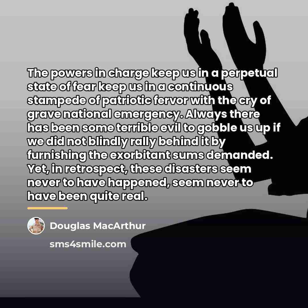 “The powers in charge keep us in a perpetual state…” quote by Douglas MacArthur